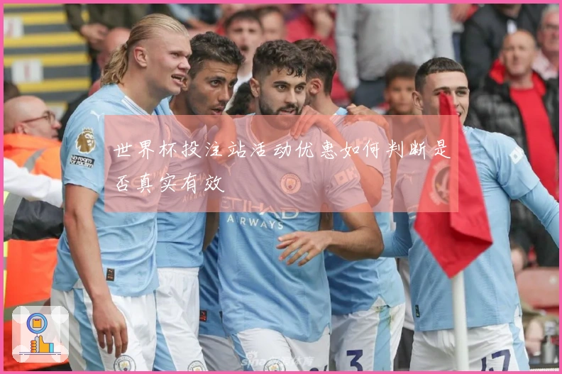 世界杯投注站活动优惠如何判断是否真实有效